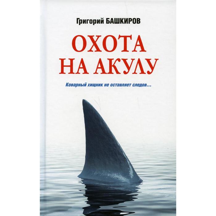 

Охота на акулу. Башкиров Г. В.