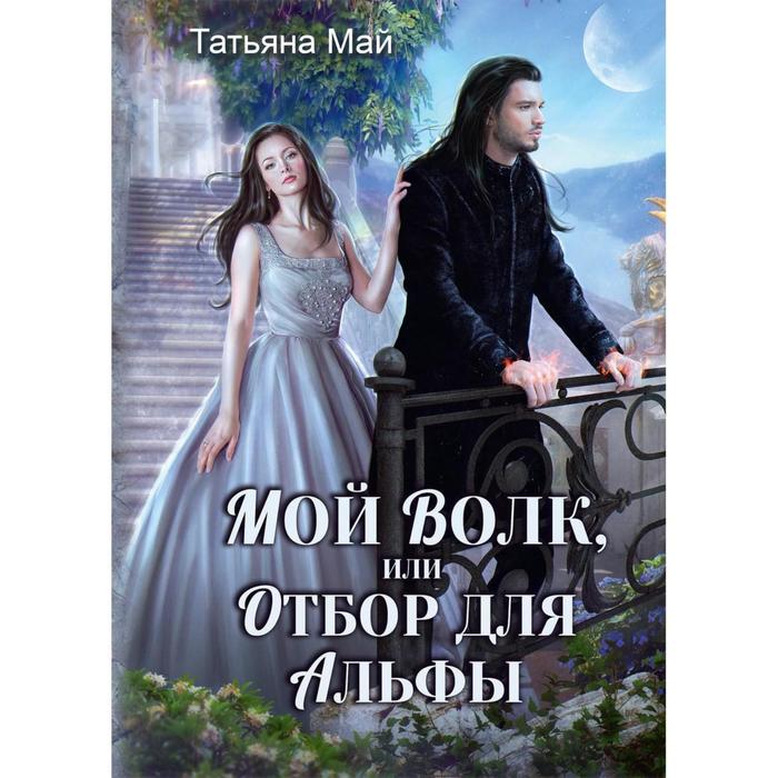 

Мой волк, или Отбор для альфы. Май Т.