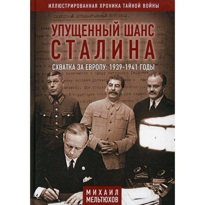 

Упущенный шанс Сталина. Схватка за Европу: 1939-1941 годы. 4-е издание, исправленное и дополненное. Мельтюхов М. И.