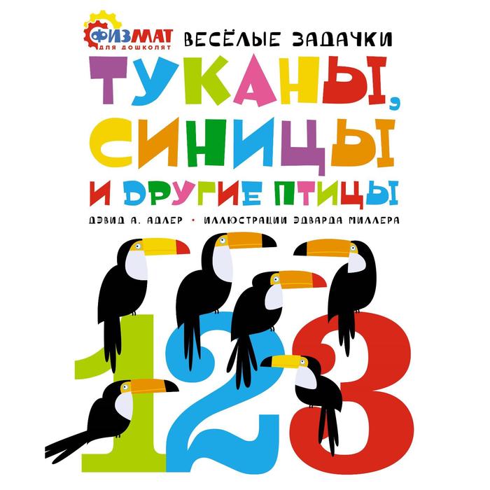 адлер дэвид а туканы синицы и другие птицы весёлые задачки Туканы, синицы и другие птицы. Весёлые задачки. Адлер Д.А.