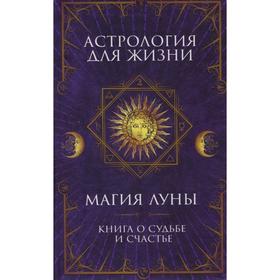 

Астрология для жизни. Магия Луны. Составитель: Кобец А.