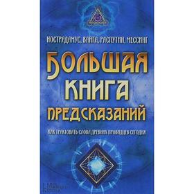 

Большая книга предсказаний. Нострадамус, Ванга, Распутин, Мессинг. Как трактовать слова древних провидцев сегодня. Составитель: Пернатьев Ю.
