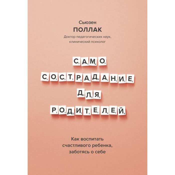 

Самосострадание для родителей. Как воспитать счастливого ребенка, заботясь о себе. Сьюзен Поллак