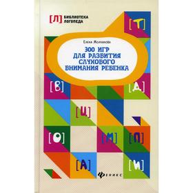 

300 игр для развития слухового внимания ребенка. 6-е издание. Молчанова Е.Г.