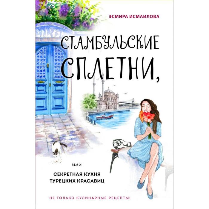 

Стамбульские сплетни, или Секретная кухня турецких красавиц. Эсмира Исмаилова