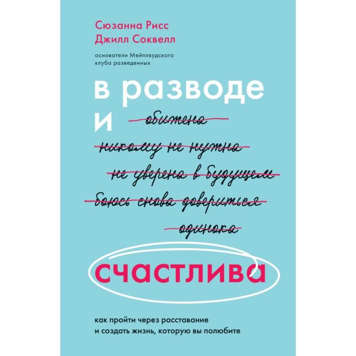 В разводе и счастлива. Как пройти через расставание и создать жизнь, которую вы полюбите. Рисс Сюзанна, Соквелл Джилл