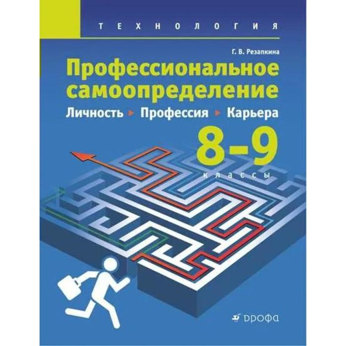 Учебник. Технология. Профессиональное самоопределение. Личность. Профессия. Карера 8-9 класс. Резапкина Г. В. резапкина галина владимировна технология профессиональное самоопределение личность профессия карьера 8 9 классы учебник