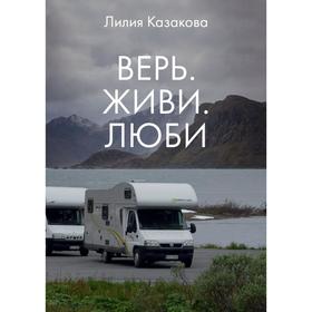 

Верь. Живи. Люби. Казакова Лилия