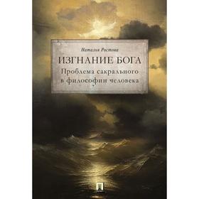 

Изгнание Бога. Проблема сакрального в философии человека. Ростова Н.