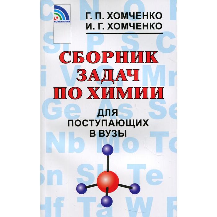 Сборник задач по химии для поступающих в вузы. 4-е издание, исправленное и дополненное. Хомченко Г.П.