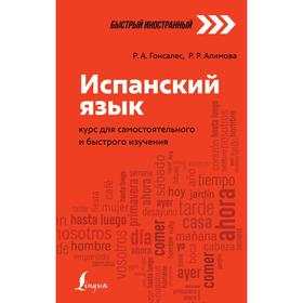 

Испанский язык: курс для самостоятельного и быстрого изучения. Гонсалес Р.А., Алимова Р.Р.