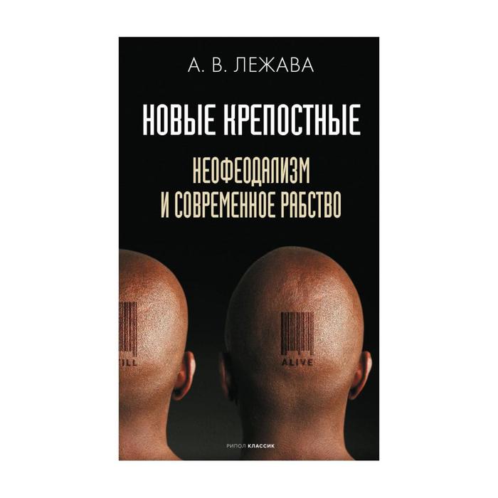 Новые крепостные. Неофеодализм и современное рабство. Лежава А.В.