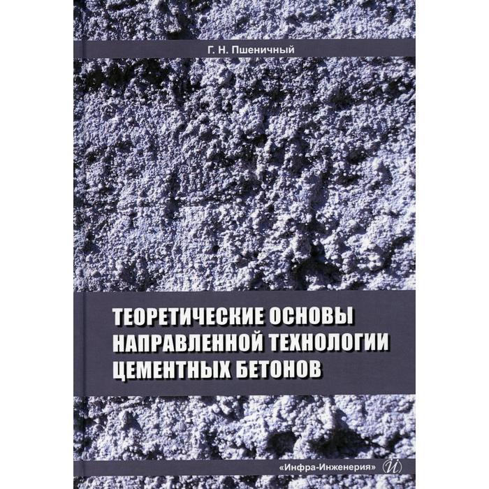 Теоретические основы направленной технологии цементных бетонов. Пшеничный Г.Н.
