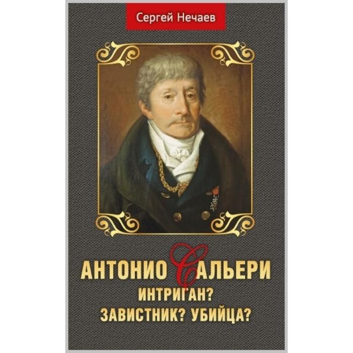 Антонио Сальери. Интриган? Завистник? Убийца? Нечаев С. хмельницкий борис интриган