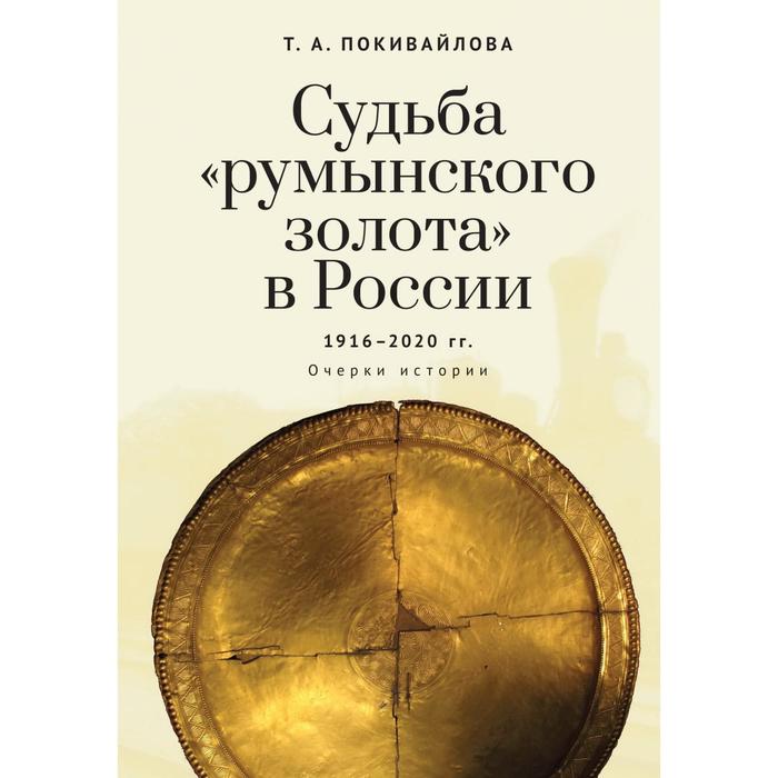 

Судьба «румынского золота» в России 1916-2020. Очерки истории. Покивайлова Т.