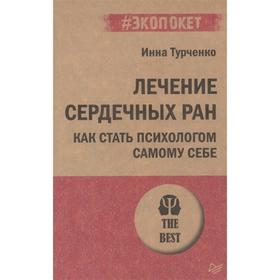 

Лечение сердечных ран. Как стать психологом самому себе. Турченко И.