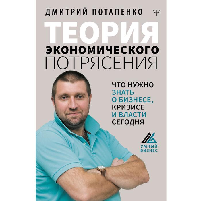 

Теория экономического потрясения. Что нужно знать о бизнесе, кризисе и власти сегодня. Потапенко Д. В.