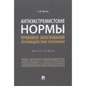 

Антиэкстремистские нормы: правовое обоснование противодействия терроризму. Монография. Кочои С.