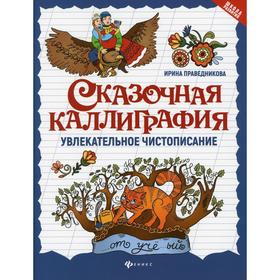 

Сказочная каллиграфия: увлекательное чистописание. 6-е издание. Праведникова И.Г.