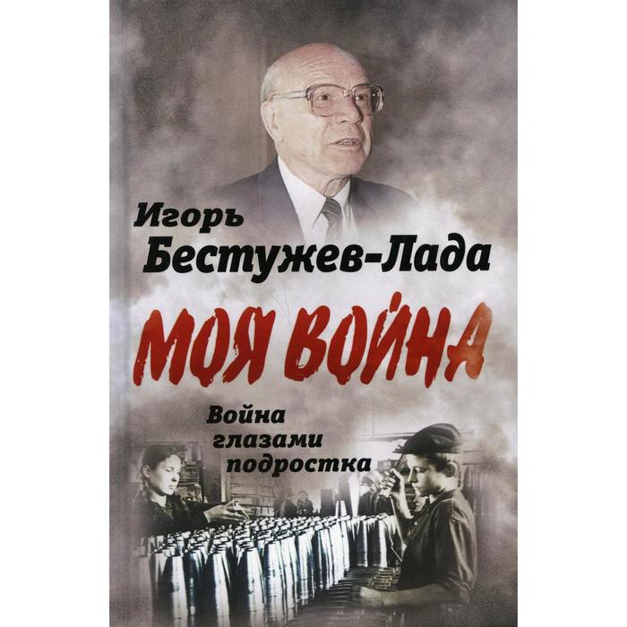 

Война глазами подростка. Бестужев-Лада И.В.