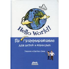 

Hello World! Программирование для детей и взрослых. Сэнд У., Сэнд К.