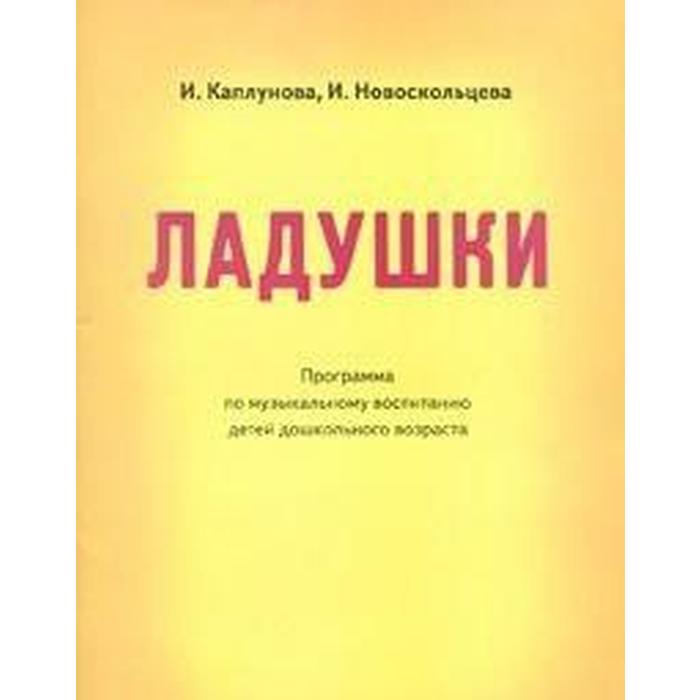 

Ладушки.Программа музыкального воспитания детей дошкольного возраста. Каплунова И.М.