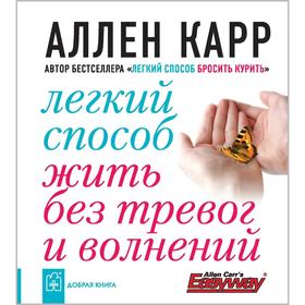 

Лёгкий способ жить без тревог и волнений. Карр А.