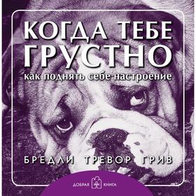 

Когда тебе грустно… Как поднять себе настроение . Грив Б. Т.