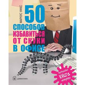 

50 способов избавиться от скуки в офисе. Настольная книга менеджера. Уикс М.