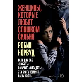 

Женщины, которые любят слишком сильно. Если для вас «любить» означает «страдать», эта книга изменит вашу жизнь