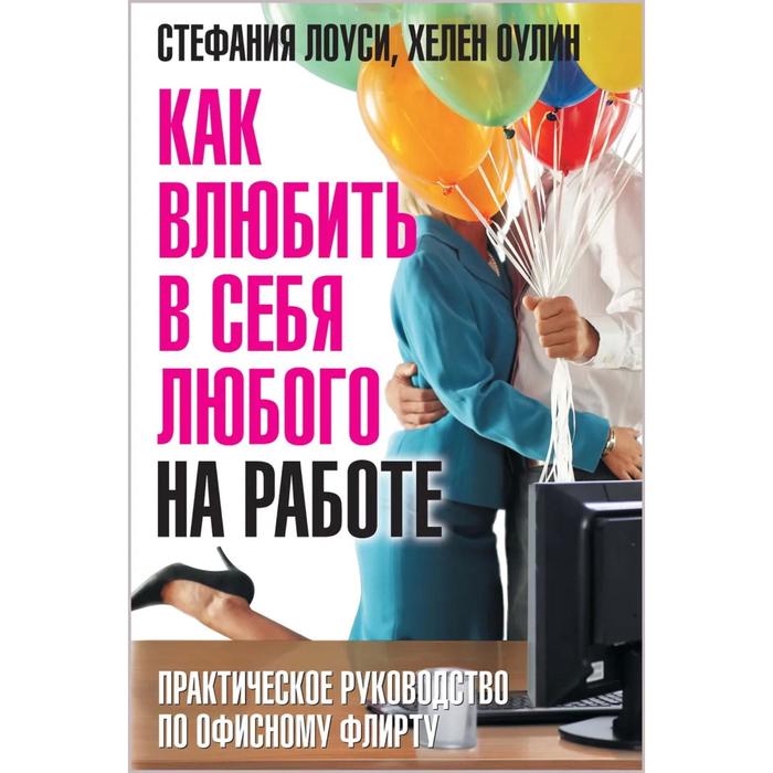 фото Как влюбить в себя любого на работе. практическое руководство по офисному флирту. лоуси с., оулин х. добрая книга