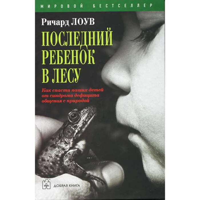 фото Последний ребёнок в лесу. как спасти наших детей от синдрома дефицита общения с природой. лоув р. добрая книга