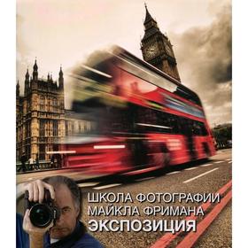 

Школа фотографии Майкла Фримана. Экспозиция. Фриман М.