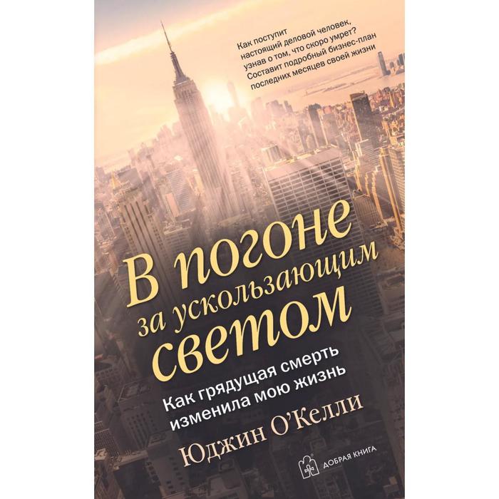 В погоне за ускользающим светом. Как грядущая смерть изменила мою жизнь. О’Келли Ю. постман эндрю о келли юджин в погоне за ускользающим светом как грядущая смерть изменила мою жизнь