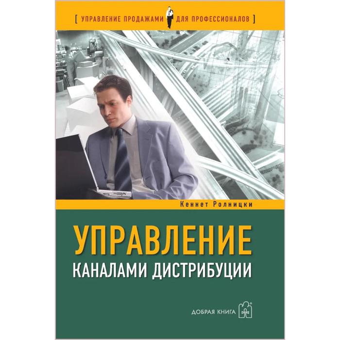 фото Управление каналами дистрибуции. настольная книга директора по продажам и маркетингу. ролницки к. добрая книга