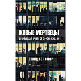 

Живые мертвецы. Шокирующая правда об офисной жизни. Болховер Д.