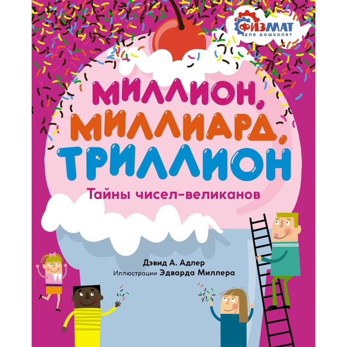 

Миллион, миллиард, триллион. Тайны чисел-великанов. Адлер Д.А.