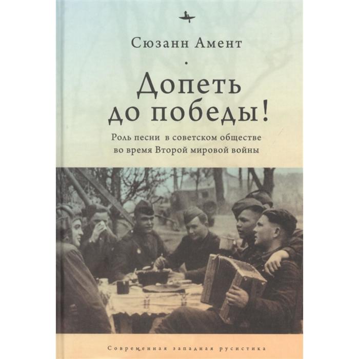 

Допеть до победы! Роль песни в советском обществе во время Второй мировой войны. Амент С.