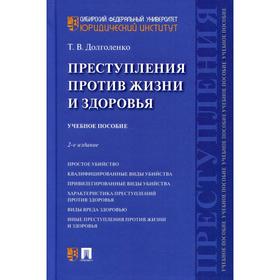 

Преступления против жизни и здоровья. 2-е издание, переработанное и дополненное. Долголенко Т.В.