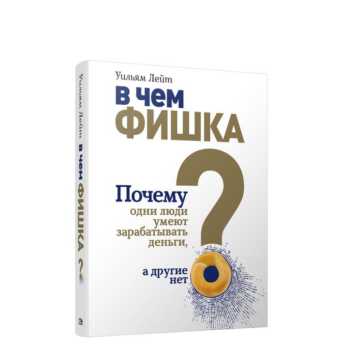 В чем фишка? Почему одни люди умеют зарабатывать деньги, а другие нет. Лейт У.