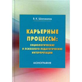 

Карьерные процессы: социологические и психолого-педагогические интерпретации: монография. 3-е изд.,