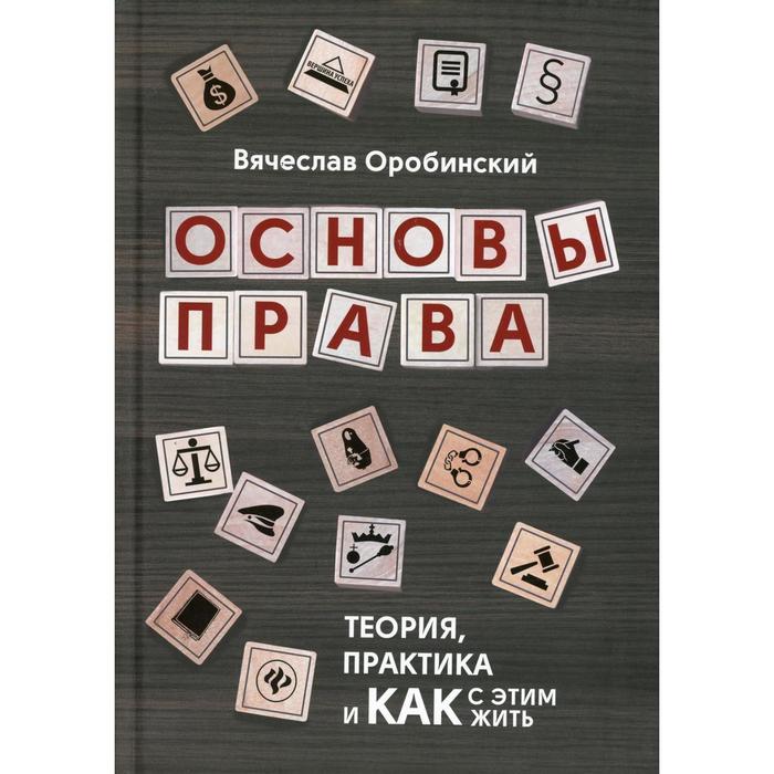 

Основы права: теория, практика и как с этим жить 2-е издание. Оробинский В.В.