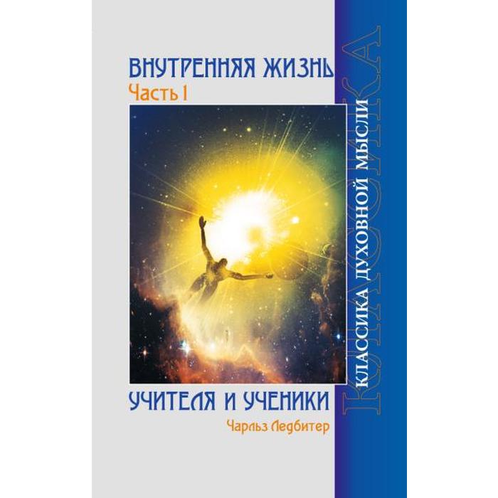 

Внутренняя жизнь. Часть 1. Учителя и ученики. 2-е издание. Ледбитер Ч.