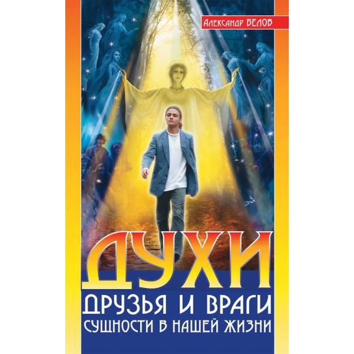 

Духи: друзья и враги. 3-е издание. Сущности в нашей жизни. Белов А.