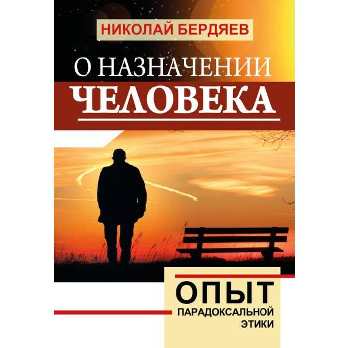 

О назначении человека. Опыт парадоксальной этики. Бердяев Н.А.