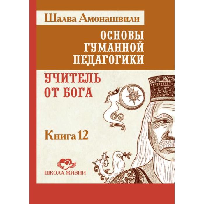 фото Основы гуманной педагогики. книга 12. учитель от бога. амонашвили ш.а. амрита-русь