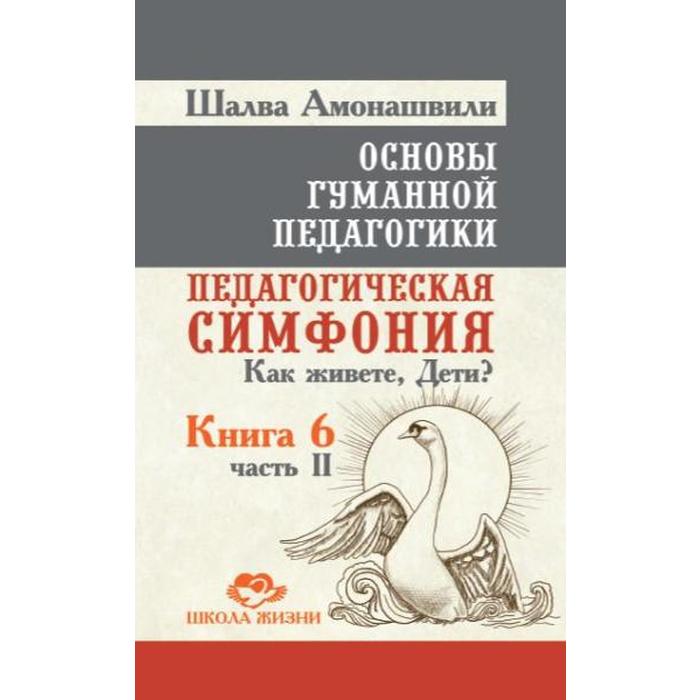 фото Основы гуманной педагогики. книга 6. часть 2. педагогическая симфония. как живете, дети? амрита-русь