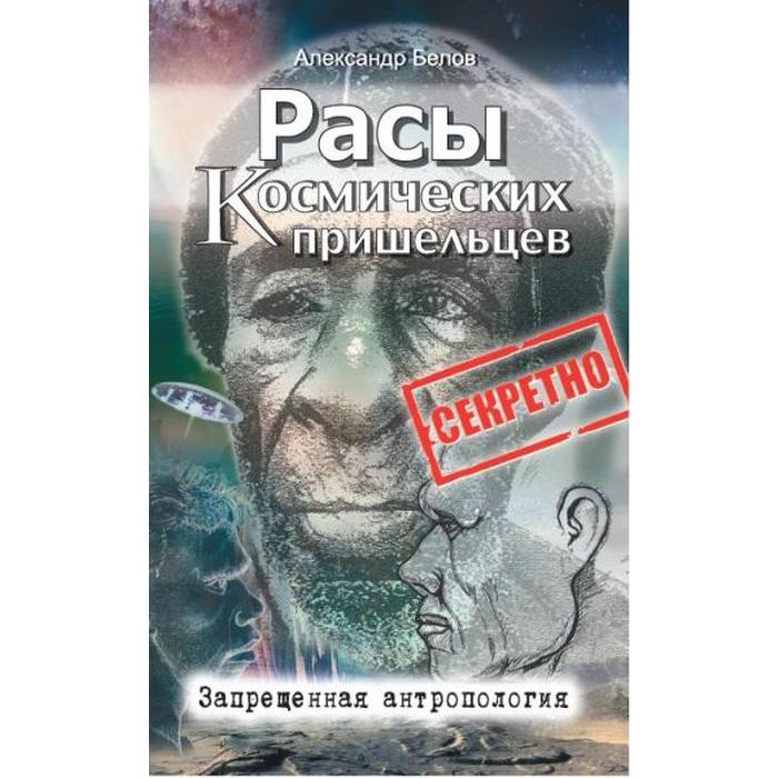 

Расы космических пришельцев. 2-е издание. Запрещенная антропология. Белов А.