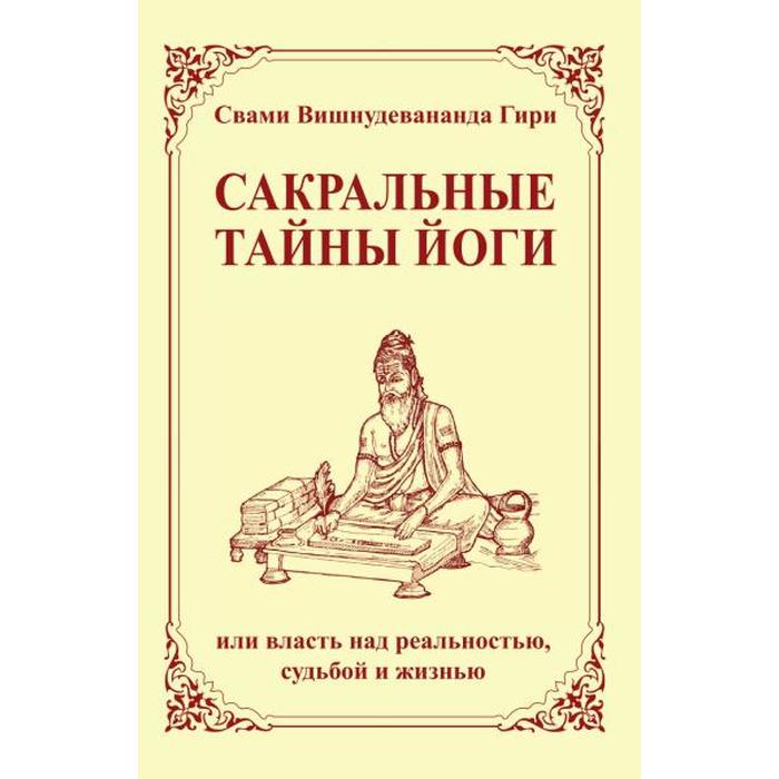 

Сакральные тайны йоги или власть над реальностью, судьбой и жизнью. Свами Вишнудевананда