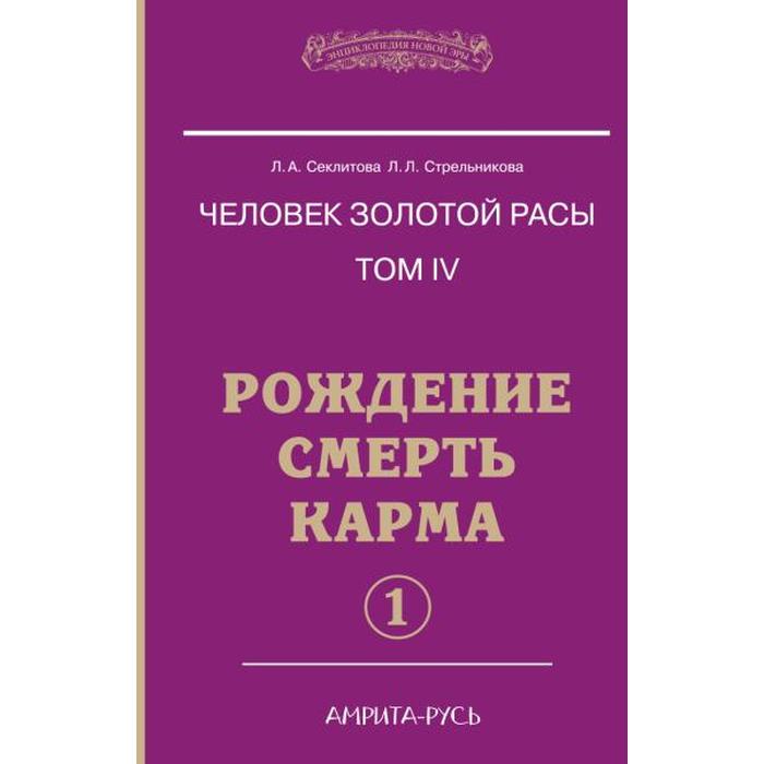 фото Человек золотой расы. рождение. смерть. карма. книга 4. часть 1. 5-е издание. секлитова л.а., стрельникова л.л. амрита-русь